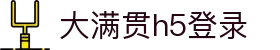 大满贯h5登录 - 大满贯电子官网南宫大舞台